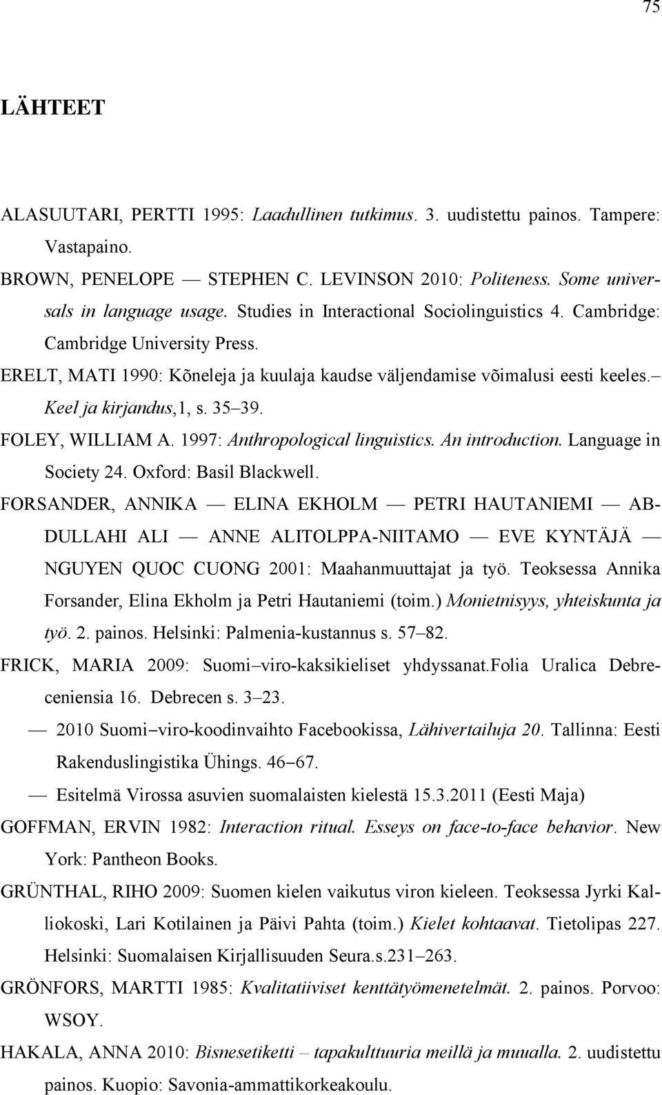 FOLEY, WILLIAM A. 1997: Anthropological linguistics. An introduction. Language in Society 24. Oxford: Basil Blackwell.