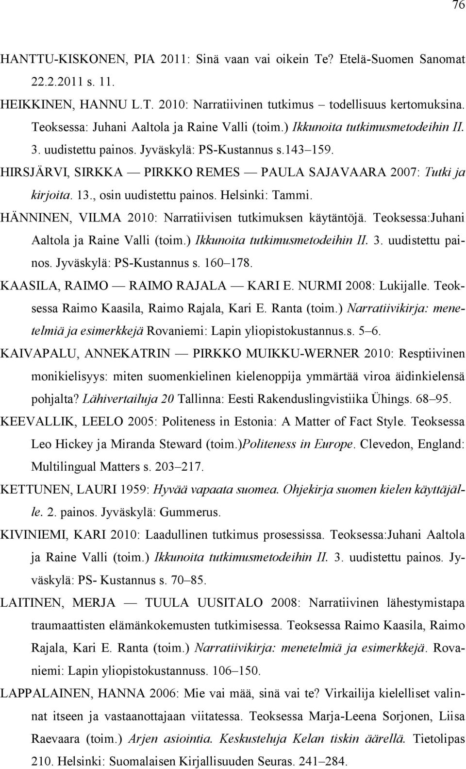 HIRSJÄRVI, SIRKKA PIRKKO REMES PAULA SAJAVAARA 2007: Tutki ja kirjoita. 13., osin uudistettu painos. Helsinki: Tammi. HÄNNINEN, VILMA 2010: Narratiivisen tutkimuksen käytäntöjä.