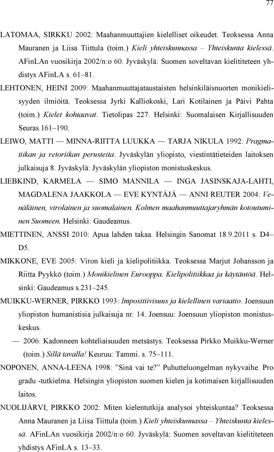 Teoksessa Jyrki Kalliokoski, Lari Kotilainen ja Päivi Pahta (toim.) Kielet kohtaavat. Tietolipas 227. Helsinki: Suomalaisen Kirjallisuuden Seuras.161 190.