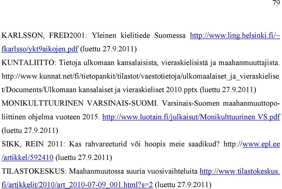 2011) MONIKULTTUURINEN VARSINAIS-SUOMI. Varsinais-Suomen maahanmuuttopoliittinen ohjelma vuoteen 2015. http://www.luotain.fi/julkaisut/monikulttuurinen VS.pdf (luettu 27.9.