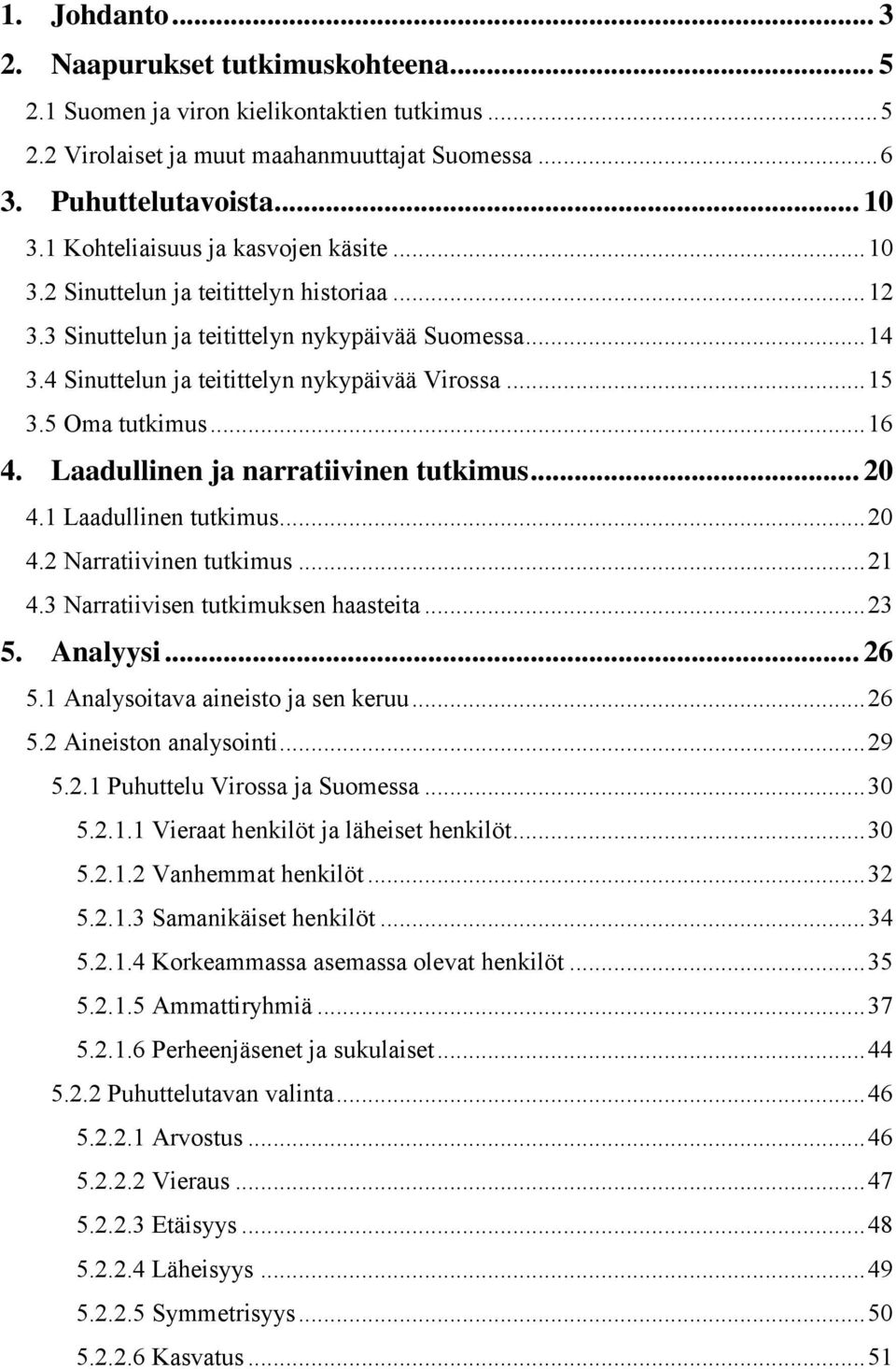 5 Oma tutkimus... 16 4. Laadullinen ja narratiivinen tutkimus... 20 4.1 Laadullinen tutkimus... 20 4.2 Narratiivinen tutkimus... 21 4.3 Narratiivisen tutkimuksen haasteita... 23 5. Analyysi... 26 5.