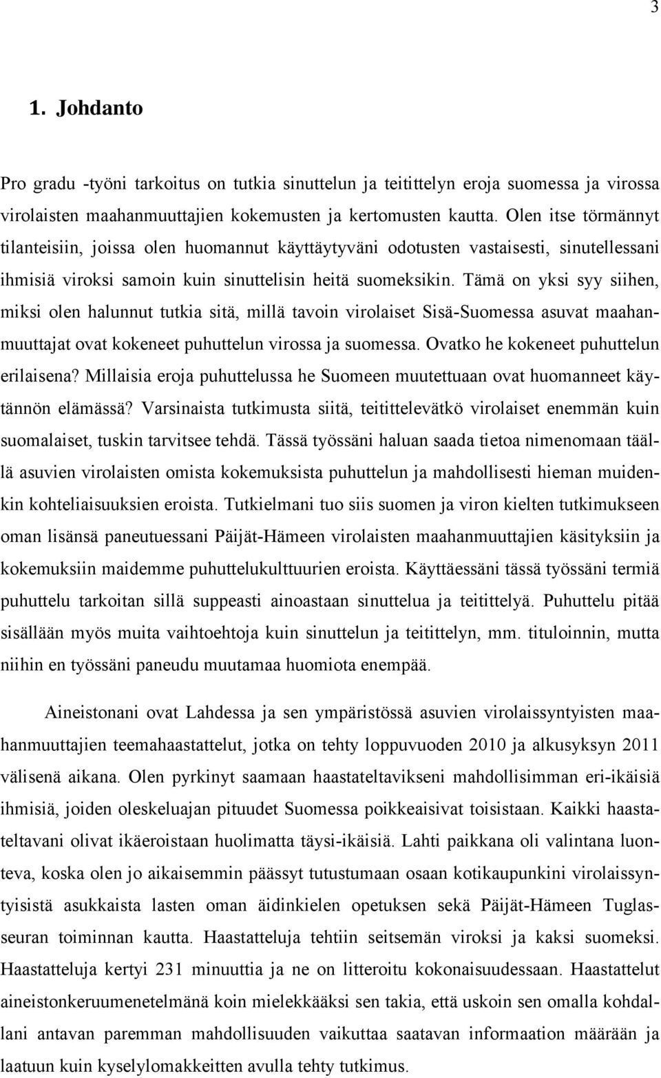 Tämä on yksi syy siihen, miksi olen halunnut tutkia sitä, millä tavoin virolaiset Sisä-Suomessa asuvat maahanmuuttajat ovat kokeneet puhuttelun virossa ja suomessa.