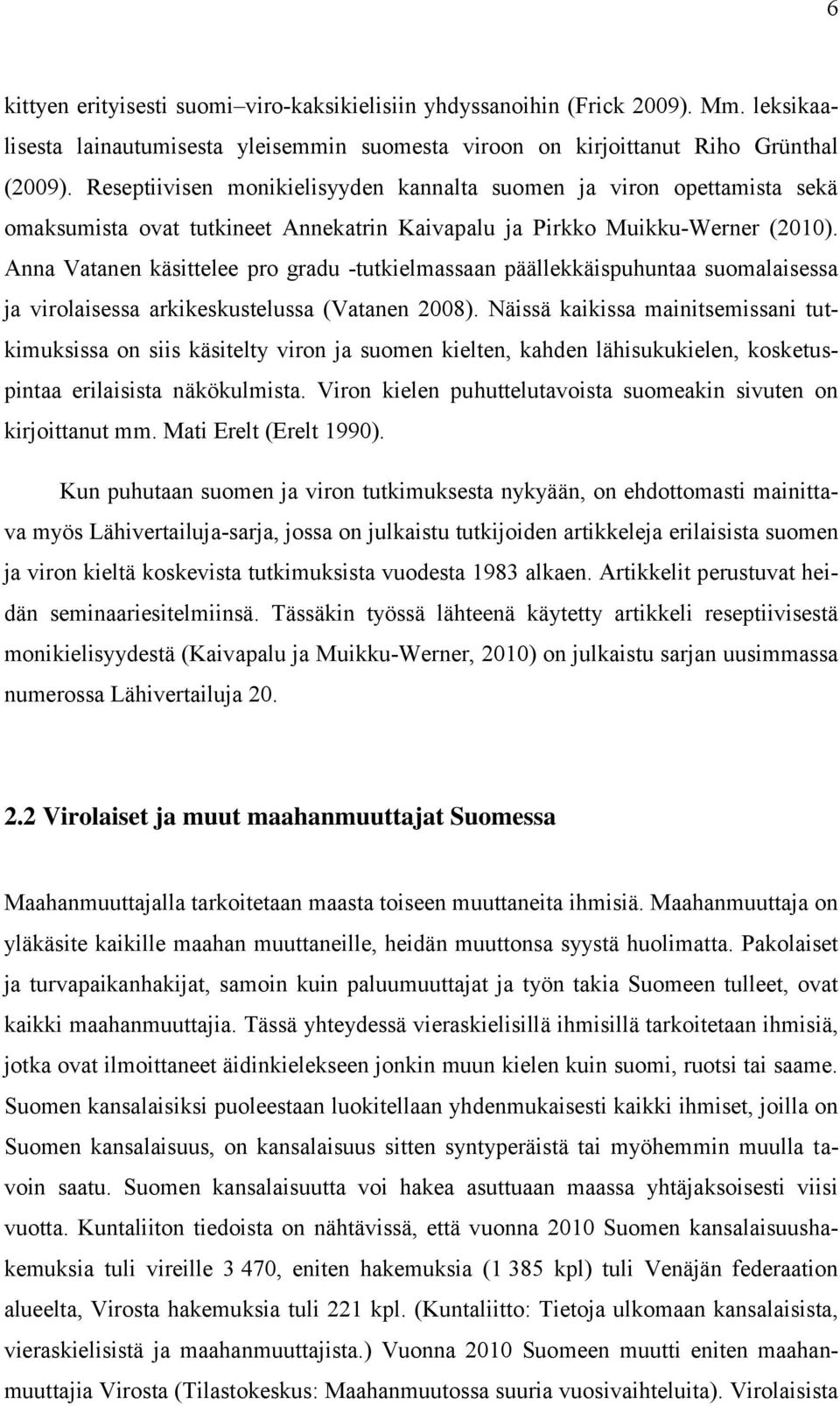 Anna Vatanen käsittelee pro gradu -tutkielmassaan päällekkäispuhuntaa suomalaisessa ja virolaisessa arkikeskustelussa (Vatanen 2008).