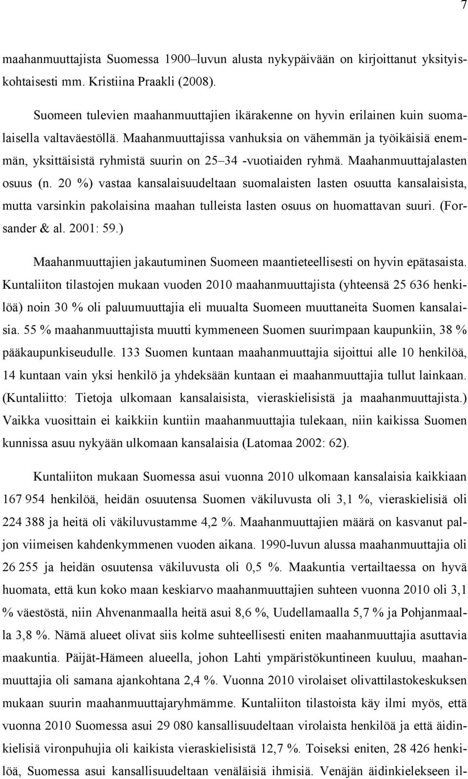 Maahanmuuttajissa vanhuksia on vähemmän ja työikäisiä enemmän, yksittäisistä ryhmistä suurin on 25 34 -vuotiaiden ryhmä. Maahanmuuttajalasten osuus (n.