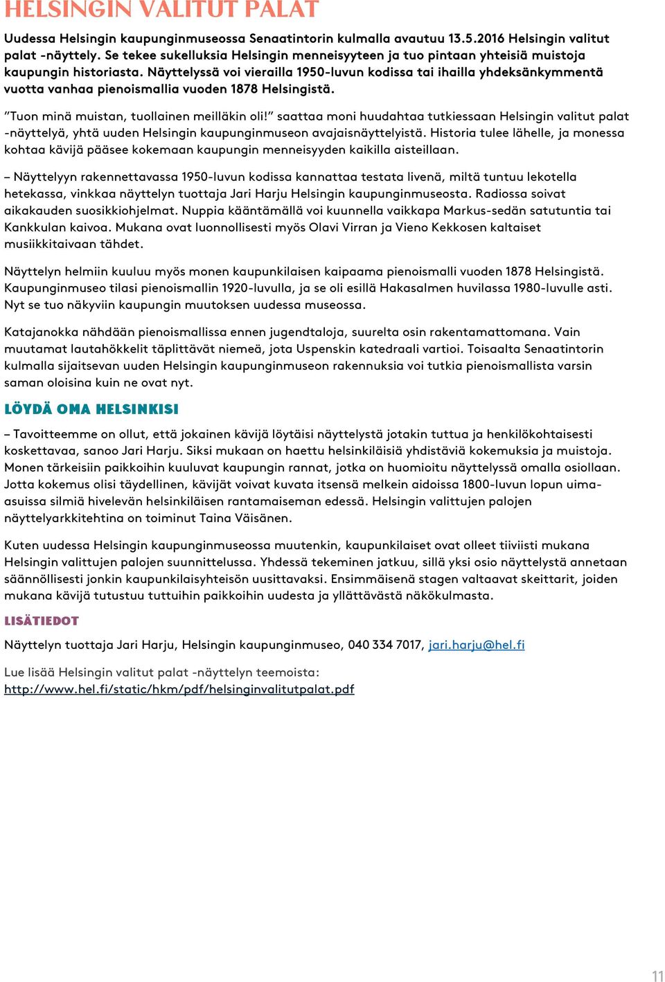 Näyttelyssä voi vierailla 1950-luvun kodissa tai ihailla yhdeksänkymmentä vuotta vanhaa pienoismallia vuoden 1878 Helsingistä. Tuon minä muistan, tuollainen meilläkin oli!