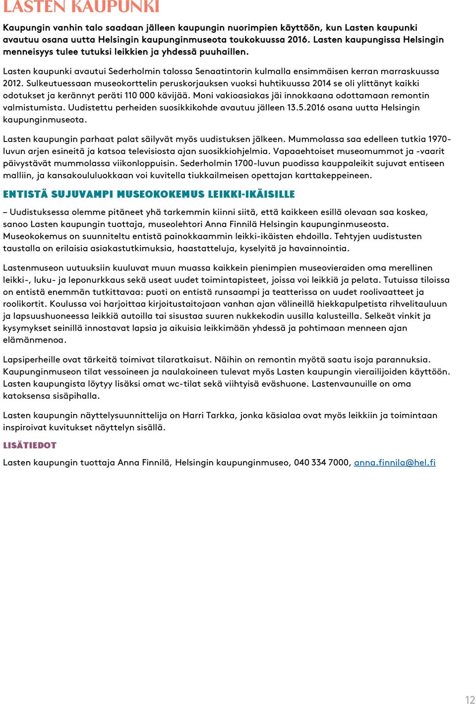 Sulkeutuessaan museokorttelin peruskorjauksen vuoksi huhtikuussa 2014 se oli ylittänyt kaikki odotukset ja kerännyt peräti 110 000 kävijää.