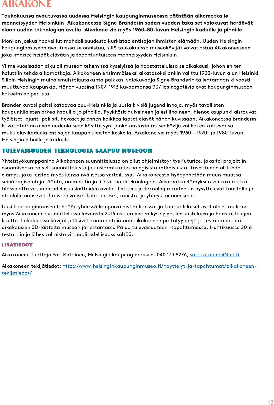 Moni on joskus haaveillut mahdollisuudesta kurkistaa entisajan ihmisten elämään.