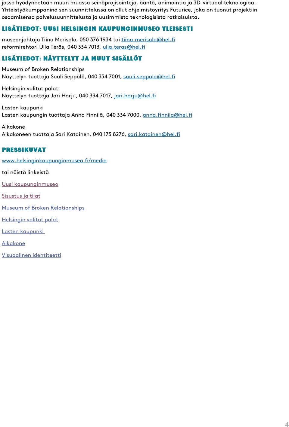 : UUSI HELSINGIN KAUPUNGINMUSEO YLEISESTI museonjohtaja Tiina Merisalo, 050 376 1934 tai tiina.merisalo@hel.fi reformirehtori Ulla Teräs, 040 334 7013, ulla.teras@hel.