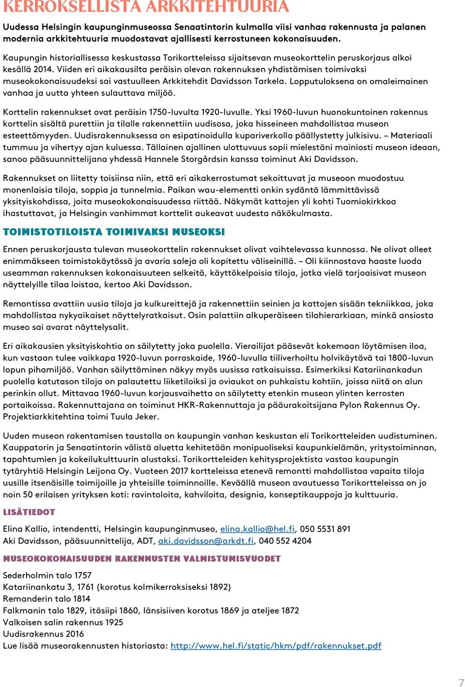Viiden eri aikakausilta peräisin olevan rakennuksen yhdistämisen toimivaksi museokokonaisuudeksi sai vastuulleen Arkkitehdit Davidsson Tarkela.