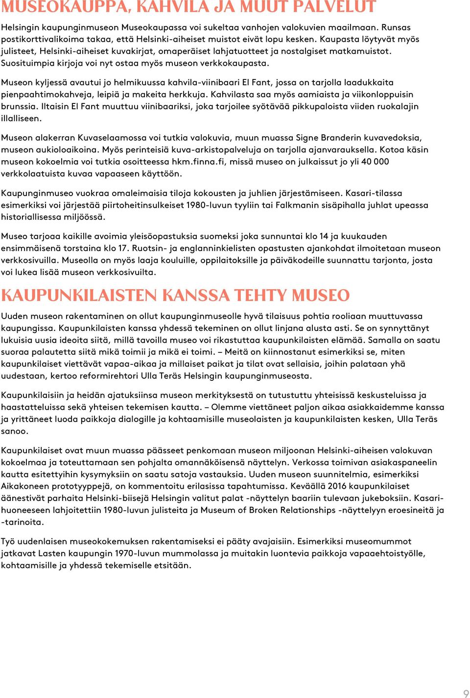 Kaupasta löytyvät myös julisteet, Helsinki-aiheiset kuvakirjat, omaperäiset lahjatuotteet ja nostalgiset matkamuistot. Suosituimpia kirjoja voi nyt ostaa myös museon verkkokaupasta.