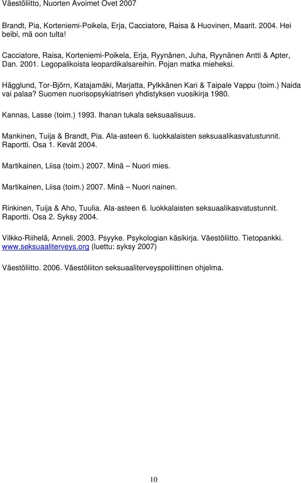 Suomen nuorisopsykiatrisen yhdistyksen vuosikirja 1980. Kannas, Lasse (toim.) 1993. Ihanan tukala seksuaalisuus. Mankinen, Tuija & Brandt, Pia. Ala-asteen 6. luokkalaisten seksuaalikasvatustunnit.