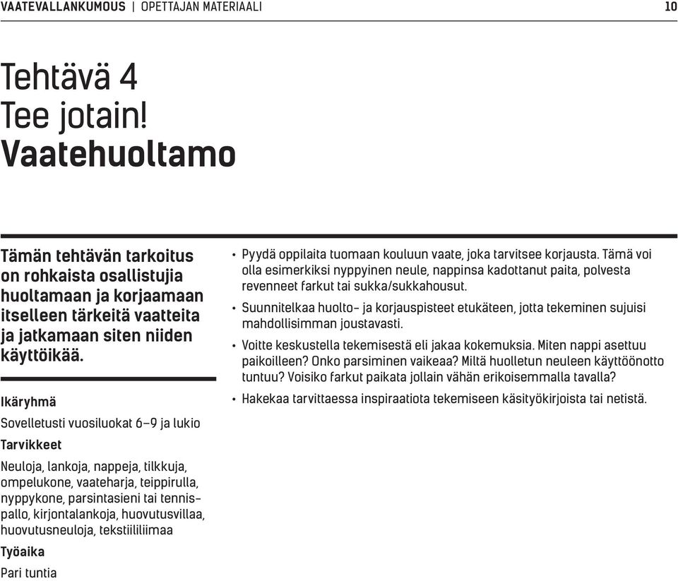 Ikäryhmä Sovelletusti vuosiluokat 6 9 ja lukio Tarvikkeet Neuloja, lankoja, nappeja, tilkkuja, ompelukone, vaateharja, teippirulla, nyppykone, parsintasieni tai tennispallo, kirjontalankoja,