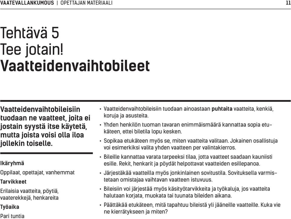 Ikäryhmä Oppilaat, opettajat, vanhemmat Tarvikkeet Erilaisia vaatteita, pöytiä, vaaterekkejä, henkareita Työaika Pari tuntia Vaatteidenvaihtobileisiin tuodaan ainoastaan puhtaita vaatteita, kenkiä,