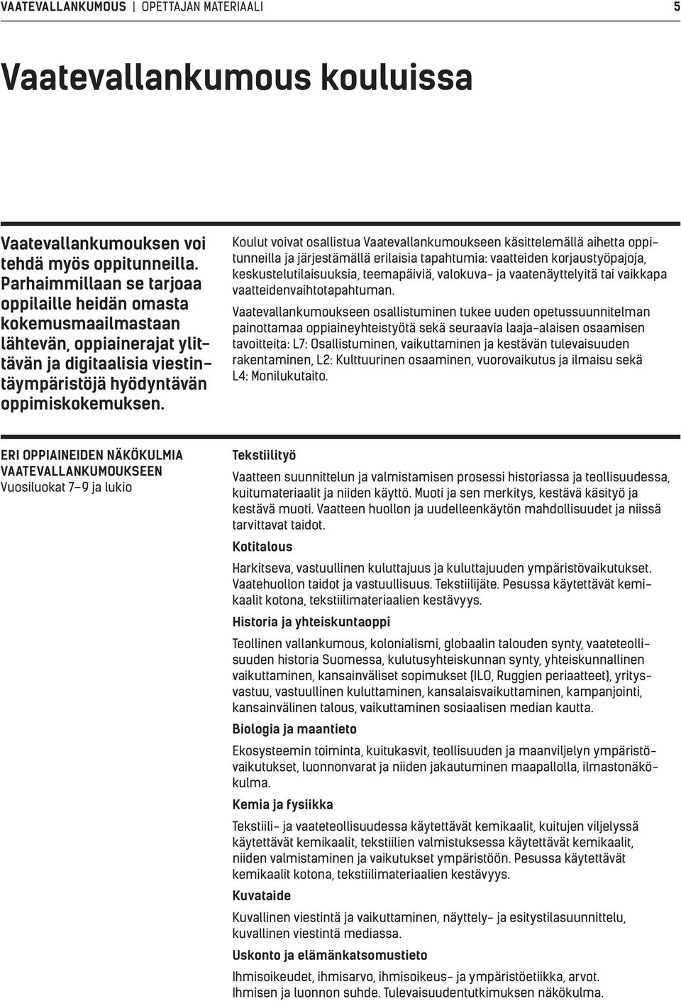 Koulut voivat osallistua Vaatevallankumoukseen käsittelemällä aihetta oppitunneilla ja järjestämällä erilaisia tapahtumia: vaatteiden korjaustyöpajoja, keskustelutilaisuuksia, teemapäiviä, valokuva-