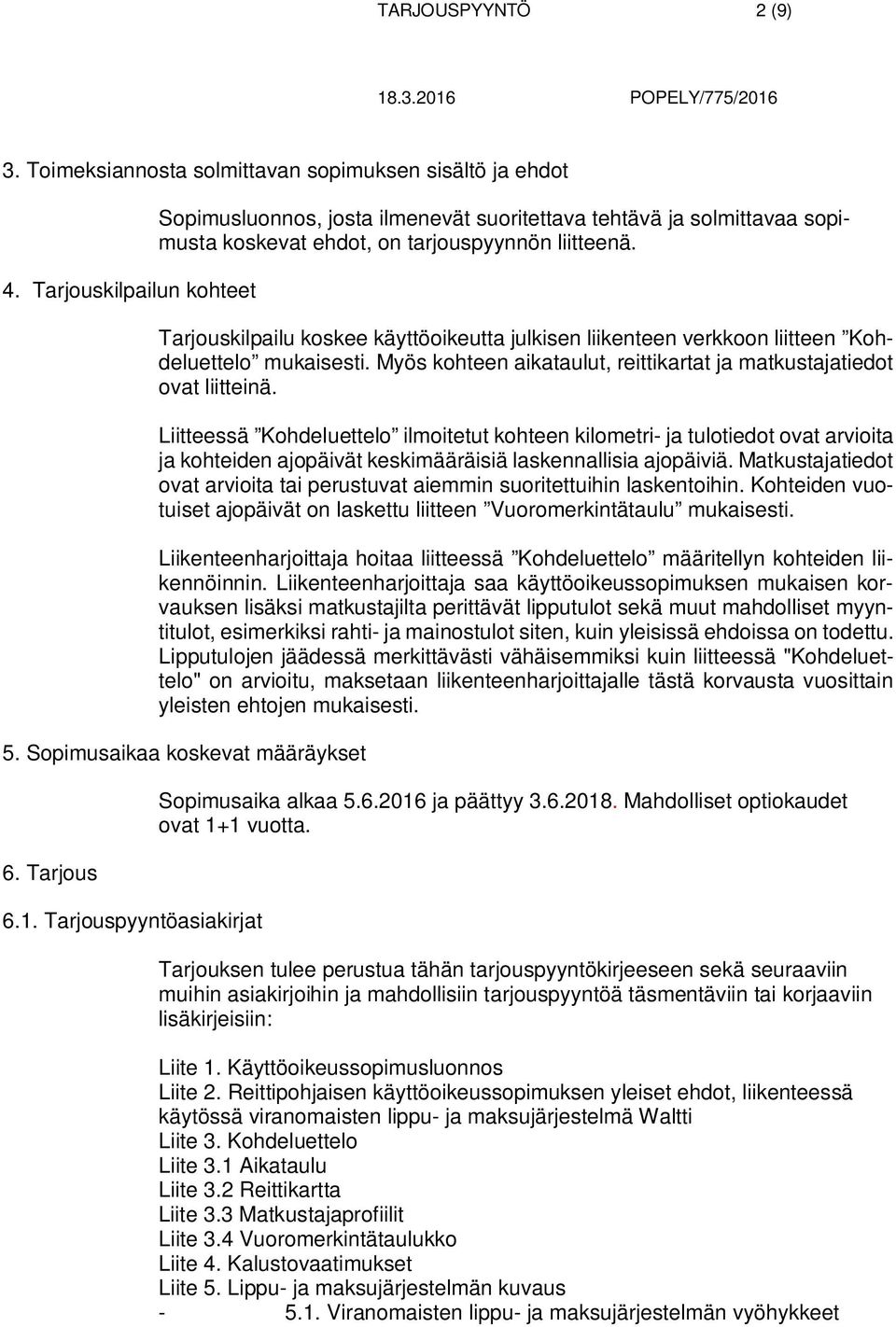 Tarjouskilpailu koskee käyttöoikeutta julkisen liikenteen verkkoon liitteen Kohdeluettelo mukaisesti. Myös kohteen aikataulut, reittikartat ja matkustajatiedot ovat liitteinä.
