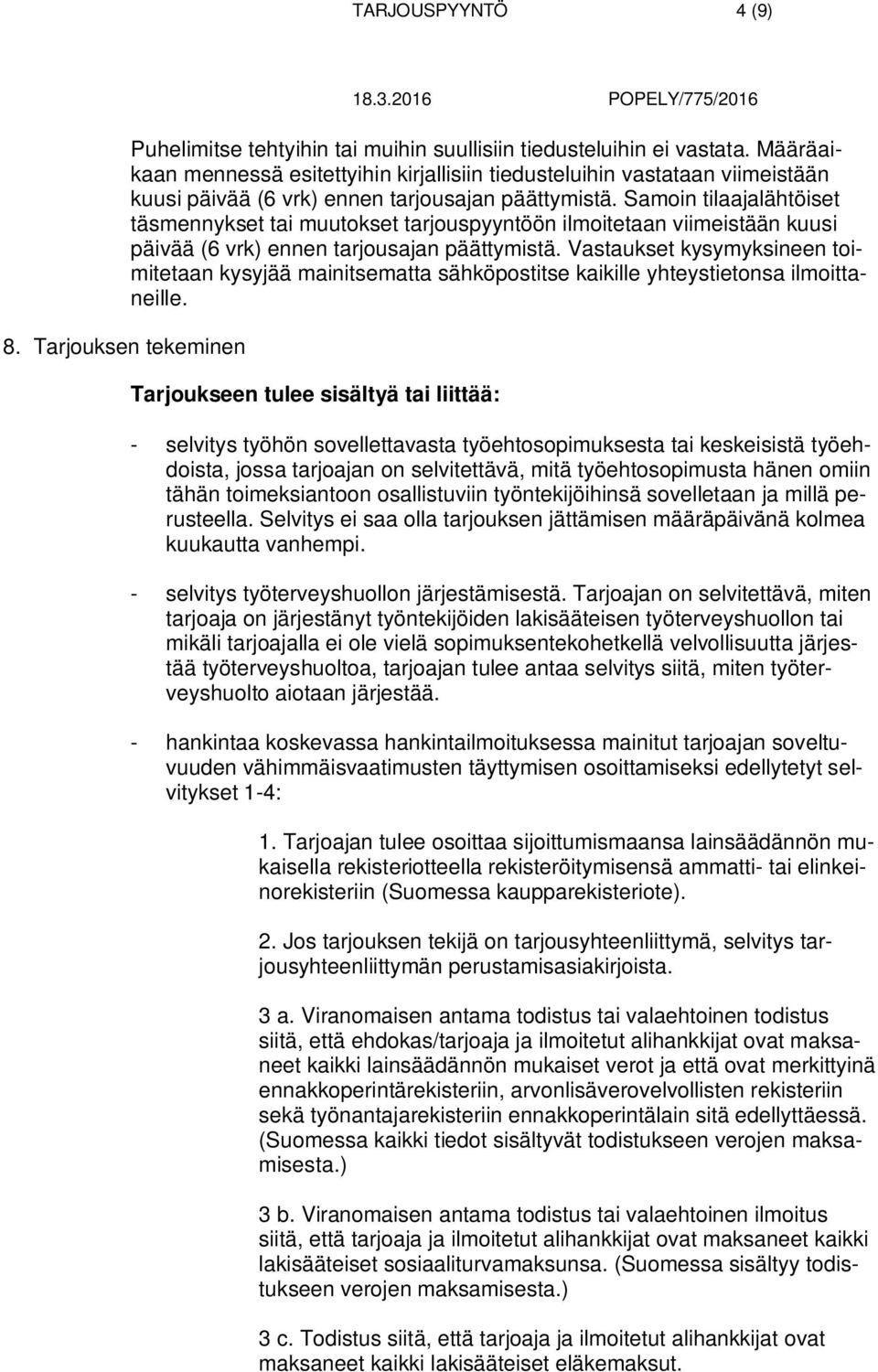 Samoin tilaajalähtöiset täsmennykset tai muutokset tarjouspyyntöön ilmoitetaan viimeistään kuusi päivää (6 vrk) ennen tarjousajan päättymistä.