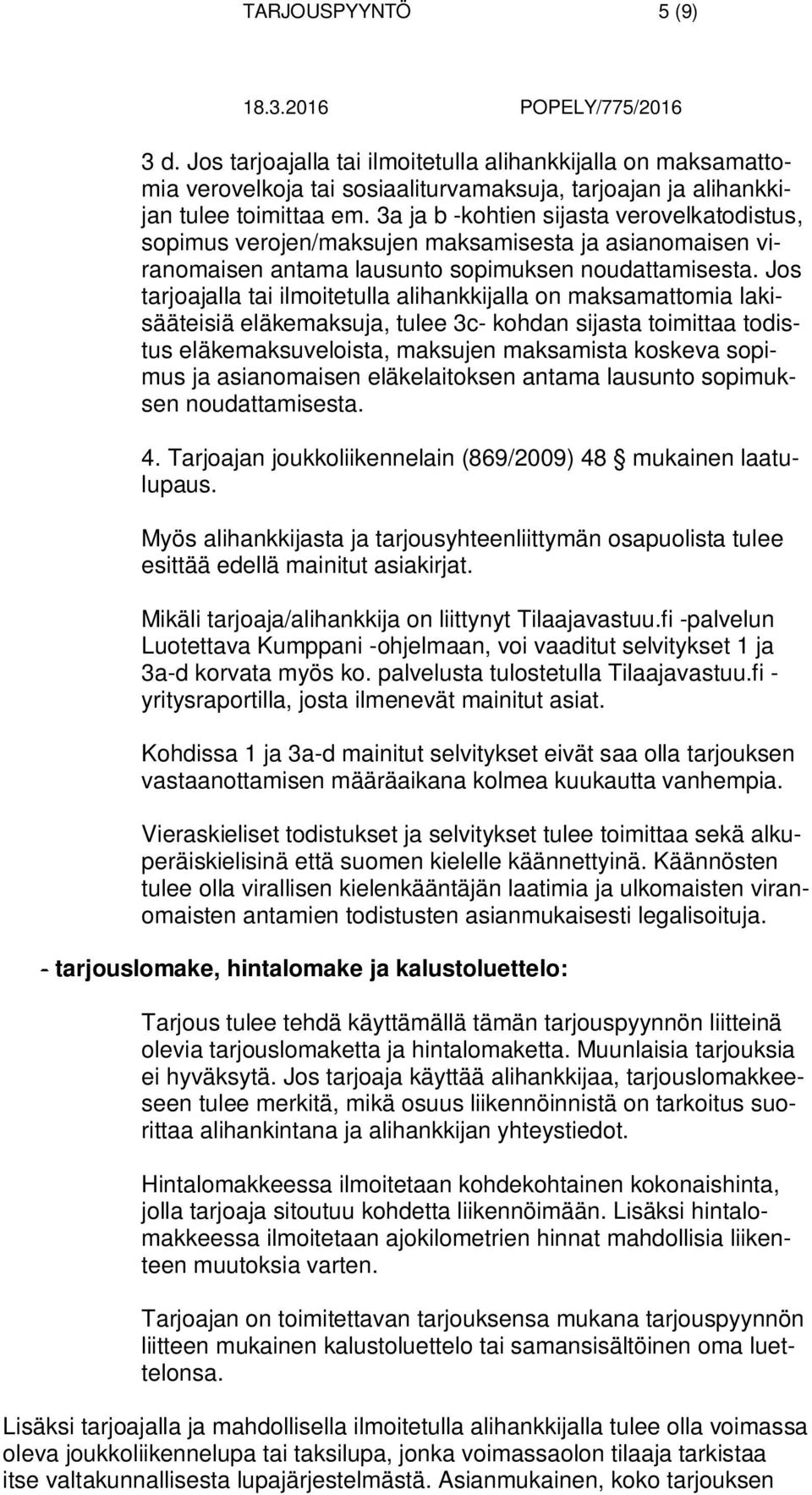 Jos tarjoajalla tai ilmoitetulla alihankkijalla on maksamattomia lakisääteisiä eläkemaksuja, tulee 3c- kohdan sijasta toimittaa todistus eläkemaksuveloista, maksujen maksamista koskeva sopimus ja