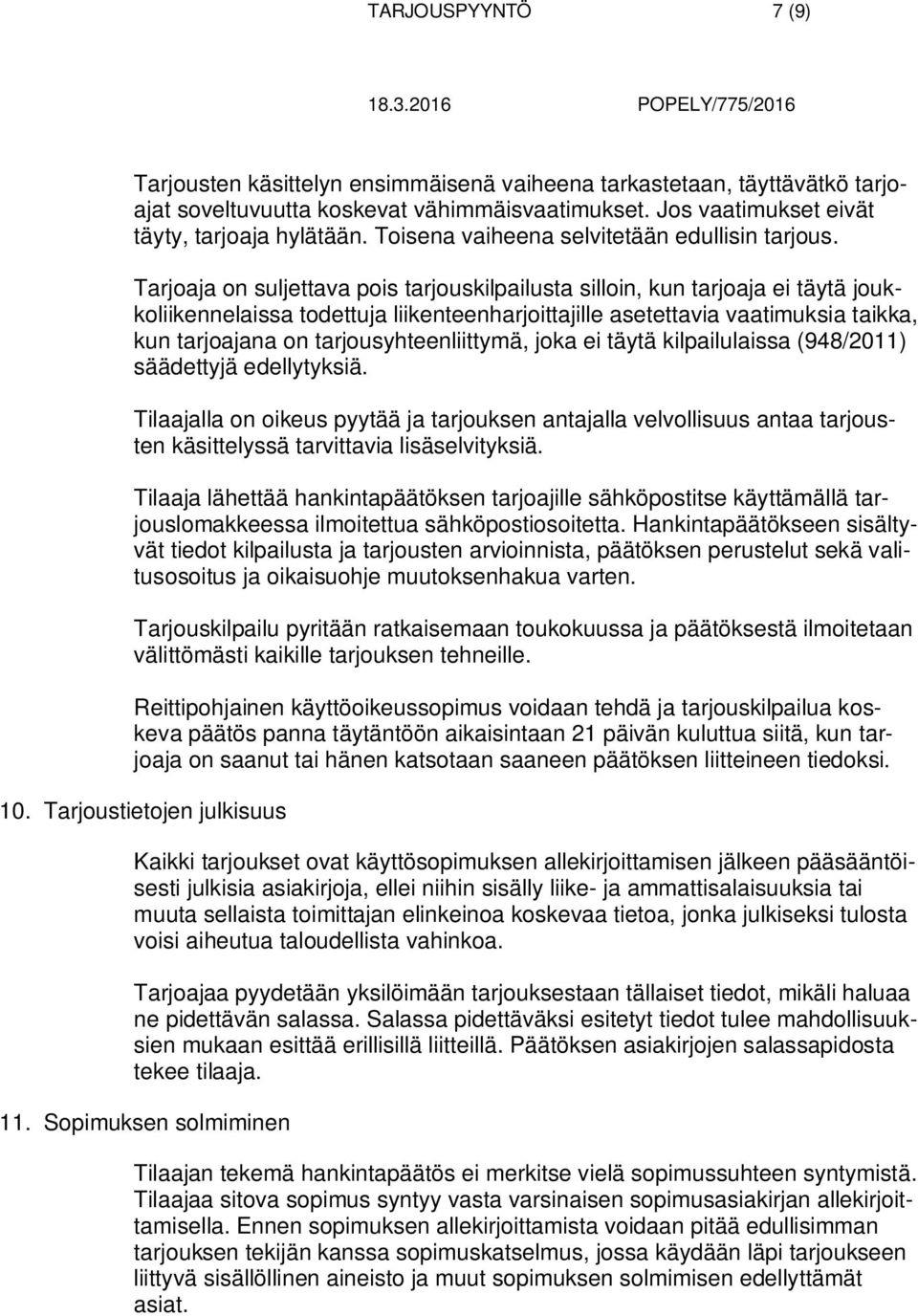 Tarjoaja on suljettava pois tarjouskilpailusta silloin, kun tarjoaja ei täytä joukkoliikennelaissa todettuja liikenteenharjoittajille asetettavia vaatimuksia taikka, kun tarjoajana on