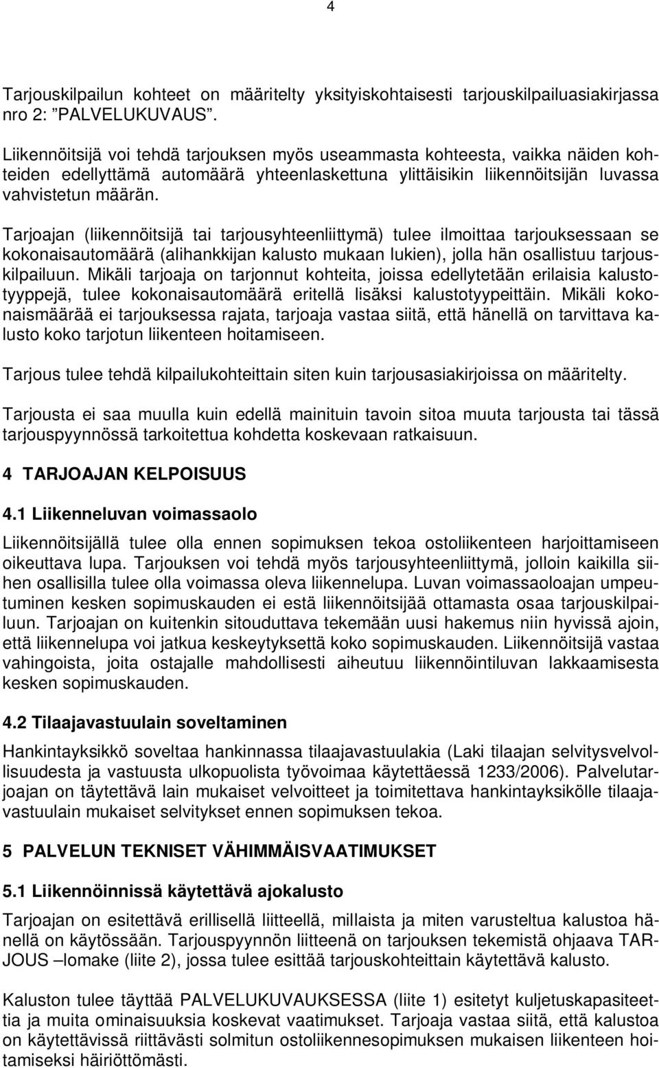 Tarjoajan (liikennöitsijä tai tarjousyhteenliittymä) tulee ilmoittaa tarjouksessaan se kokonaisautomäärä (alihankkijan kalusto mukaan lukien), jolla hän osallistuu tarjouskilpailuun.