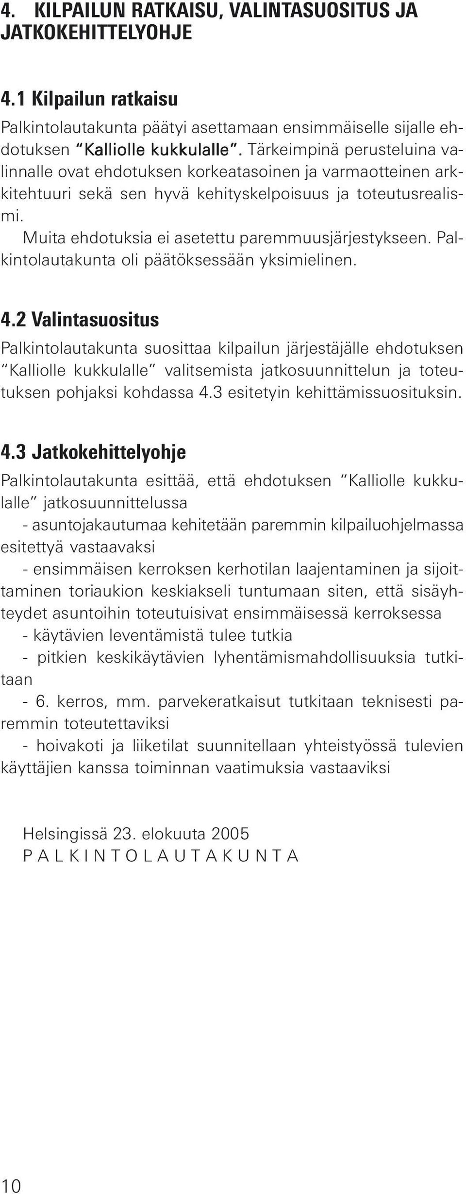 Muita ehdotuksia ei asetettu paremmuusjärjestykseen. Palkintolautakunta oli päätöksessään yksimielinen. 4.