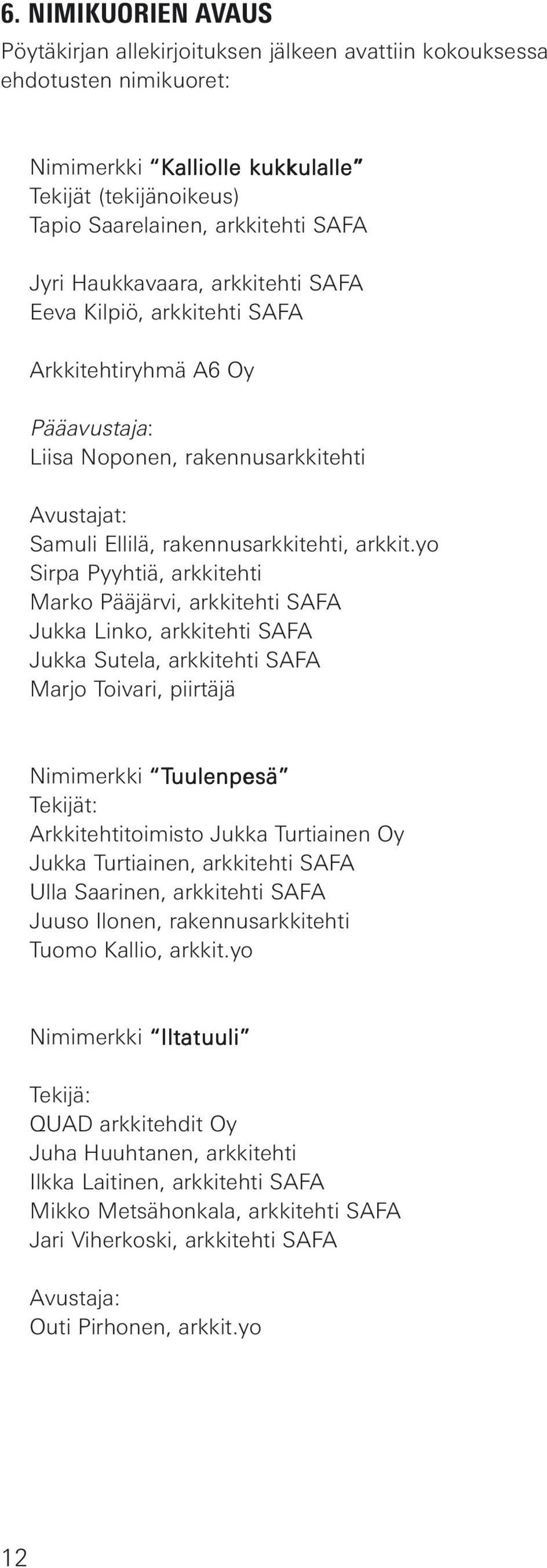 yo Sirpa Pyyhtiä, arkkitehti Marko Pääjärvi, arkkitehti SAFA Jukka Linko, arkkitehti SAFA Jukka Sutela, arkkitehti SAFA Marjo Toivari, piirtäjä Nimimerkki Tuulenpesä Tekijät: Arkkitehtitoimisto Jukka