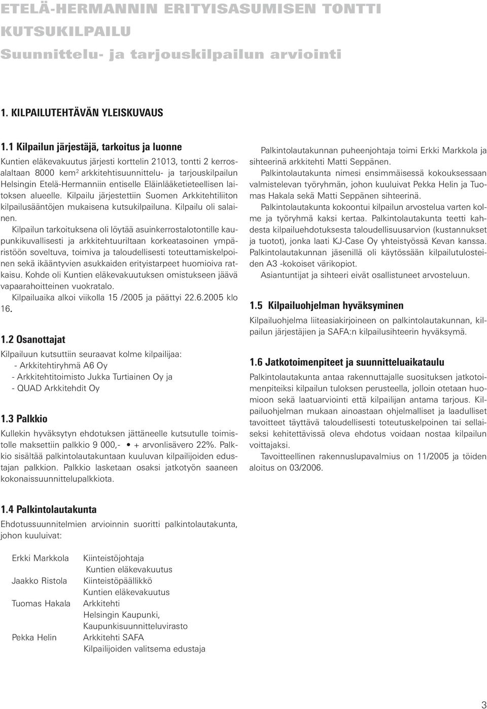 entiselle Eläinlääketieteellisen laitoksen alueelle. Kilpailu järjestettiin Suomen Arkkitehtiliiton kilpailusääntöjen mukaisena kutsukilpailuna. Kilpailu oli salainen.