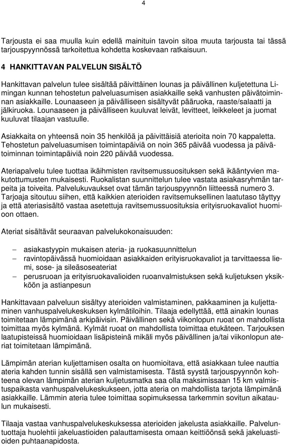 asiakkaille. Lounaaseen ja päivälliseen sisältyvät pääruoka, raaste/salaatti ja jälkiruoka. Lounaaseen ja päivälliseen kuuluvat leivät, levitteet, leikkeleet ja juomat kuuluvat tilaajan vastuulle.