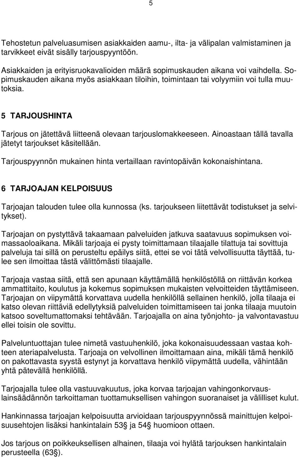 5 TARJOUSHINTA Tarjous on jätettävä liitteenä olevaan tarjouslomakkeeseen. Ainoastaan tällä tavalla jätetyt tarjoukset käsitellään.