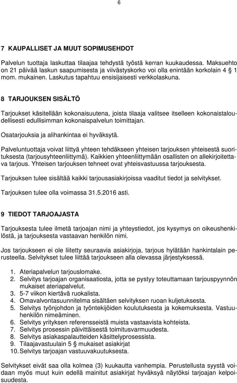 8 TARJOUKSEN SISÄLTÖ Tarjoukset käsitellään kokonaisuutena, joista tilaaja valitsee itselleen kokonaistaloudellisesti edullisimman kokonaispalvelun toimittajan.