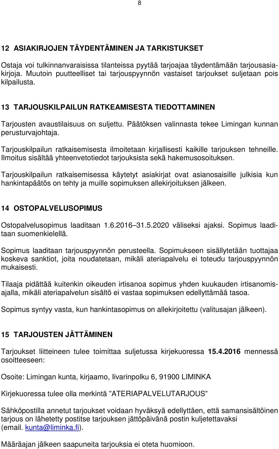 Päätöksen valinnasta tekee Limingan kunnan perusturvajohtaja. Tarjouskilpailun ratkaisemisesta ilmoitetaan kirjallisesti kaikille tarjouksen tehneille.