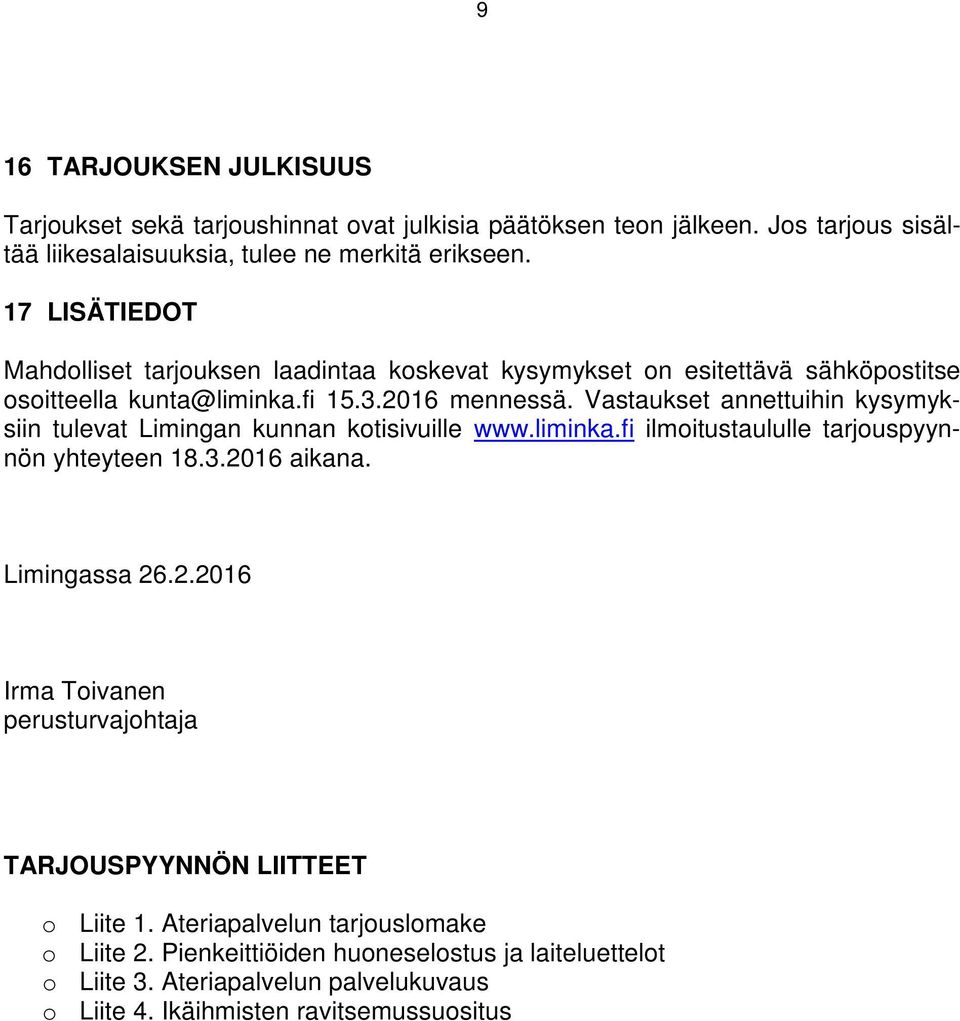 Vastaukset annettuihin kysymyksiin tulevat Limingan kunnan kotisivuille www.liminka.fi ilmoitustaululle tarjouspyynnön yhteyteen 18.3.20