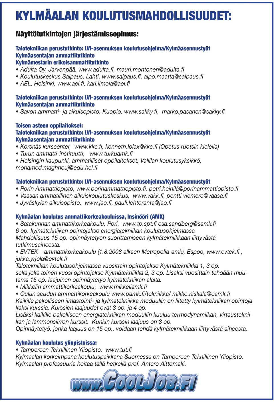 fi Toisen asteen oppilaitokset: Korsnäs kurscenter, www.kkc.fi, kenneth.lolax@kkc.fi (Opetus ruotsin kielellä) Turun ammatti-instituutti, www.turkuamk.