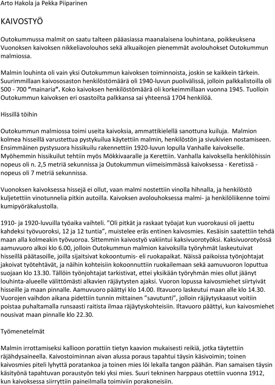 Suurimmillaan kaivososaston henkilöstömäärä oli 1940-luvun puolivälissä, jolloin palkkalistoilla oli 500-700 mainaria. Koko kaivoksen henkilöstömäärä oli korkeimmillaan vuonna 1945.