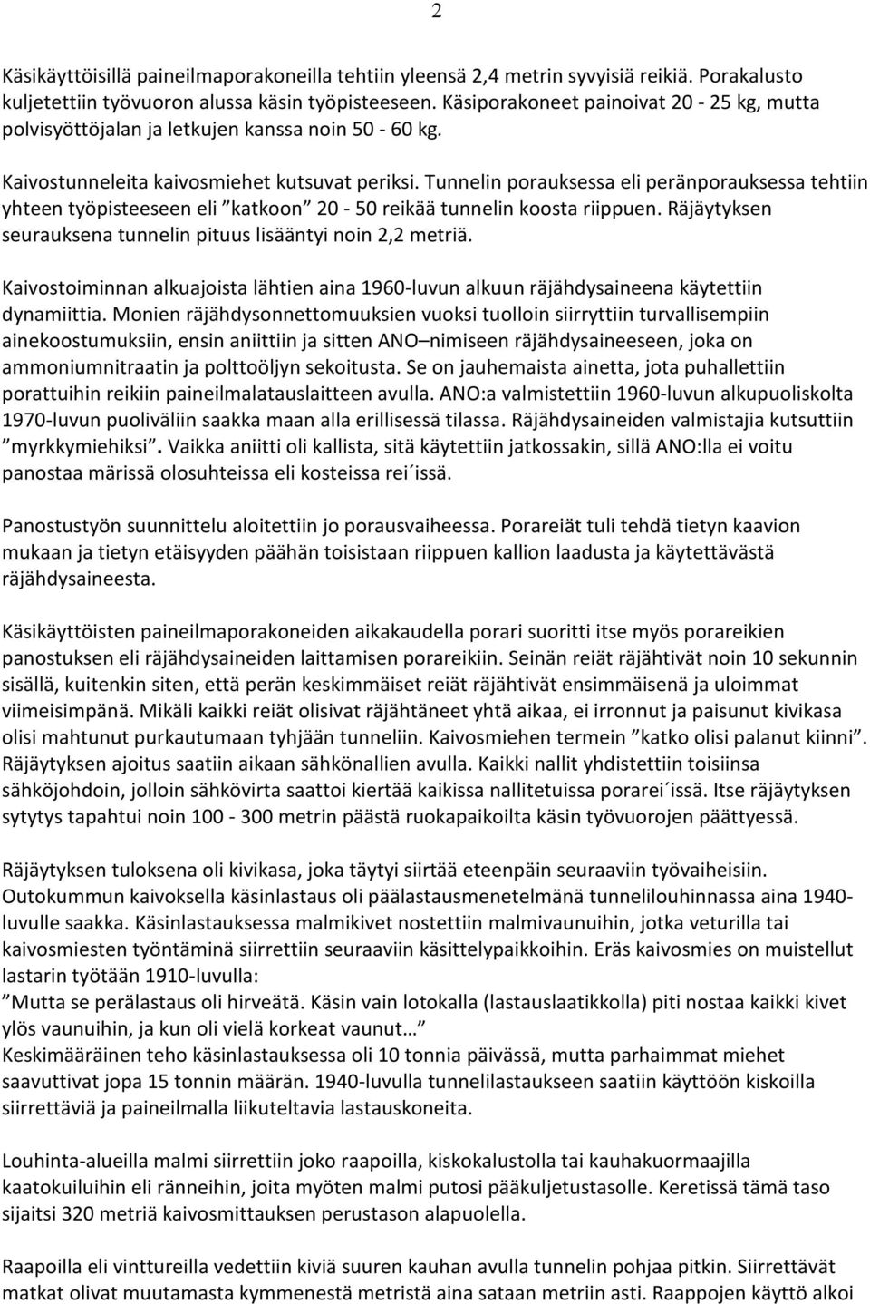 Tunnelin porauksessa eli peränporauksessa tehtiin yhteen työpisteeseen eli katkoon 20-50 reikää tunnelin koosta riippuen. Räjäytyksen seurauksena tunnelin pituus lisääntyi noin 2,2 metriä.