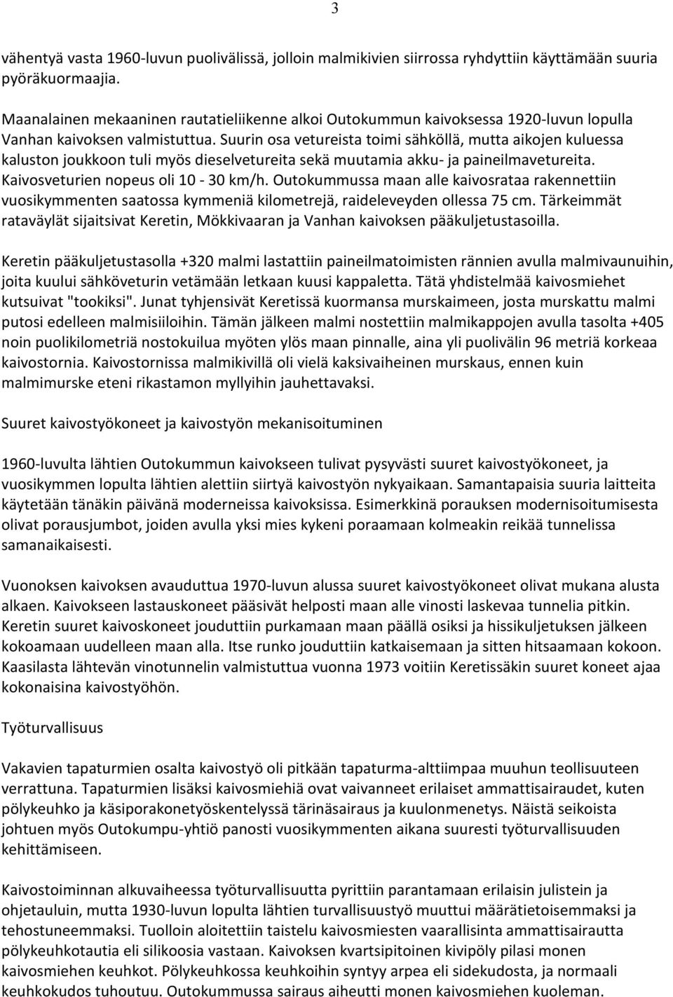 Suurin osa vetureista toimi sähköllä, mutta aikojen kuluessa kaluston joukkoon tuli myös dieselvetureita sekä muutamia akku- ja paineilmavetureita. Kaivosveturien nopeus oli 10-30 km/h.