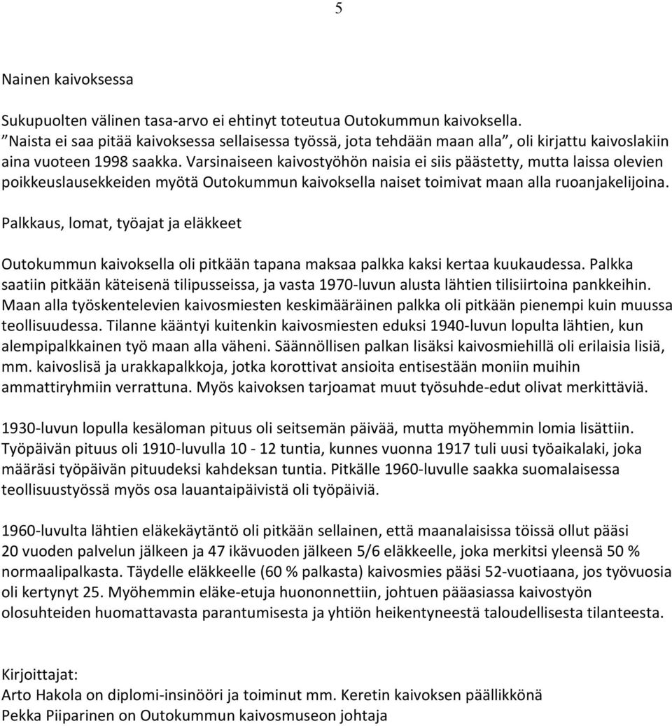 Varsinaiseen kaivostyöhön naisia ei siis päästetty, mutta laissa olevien poikkeuslausekkeiden myötä Outokummun kaivoksella naiset toimivat maan alla ruoanjakelijoina.