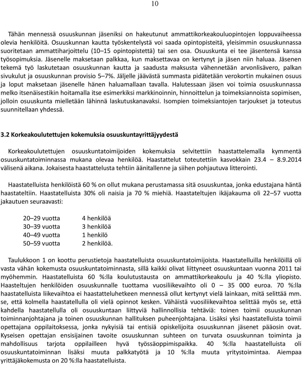 Osuuskunta ei tee jäsentensä kanssa työsopimuksia. Jäsenelle maksetaan palkkaa, kun maksettavaa on kertynyt ja jäsen niin haluaa.