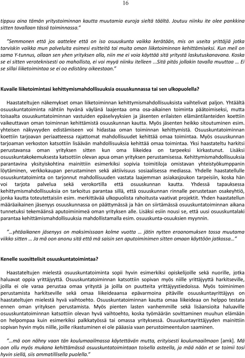 Kun meil on sama Y-tunnus, ollaan sen yhen yrityksen alla, niin me ei voia käyttää sitä yritystä laskutuskanavana. Koska se ei sitten veroteknisesti oo mahollista, ei voi myyä niinku itelleen.