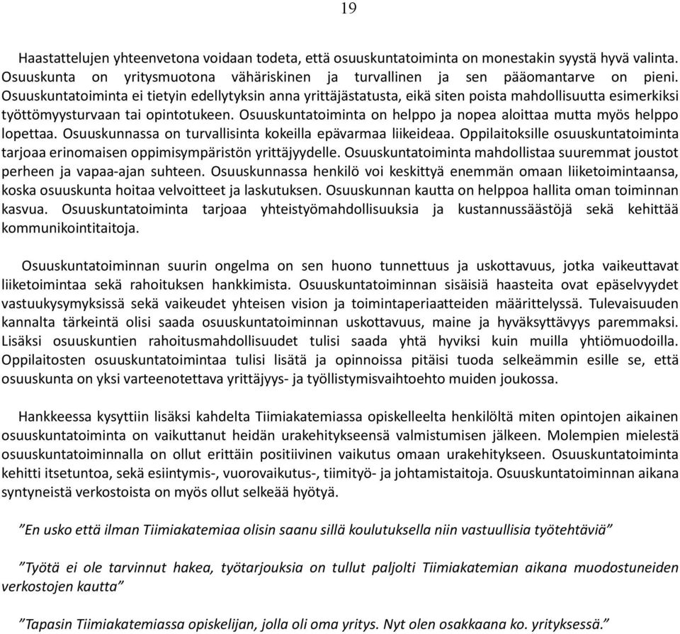 Osuuskuntatoiminta on helppo ja nopea aloittaa mutta myös helppo lopettaa. Osuuskunnassa on turvallisinta kokeilla epävarmaa liikeideaa.