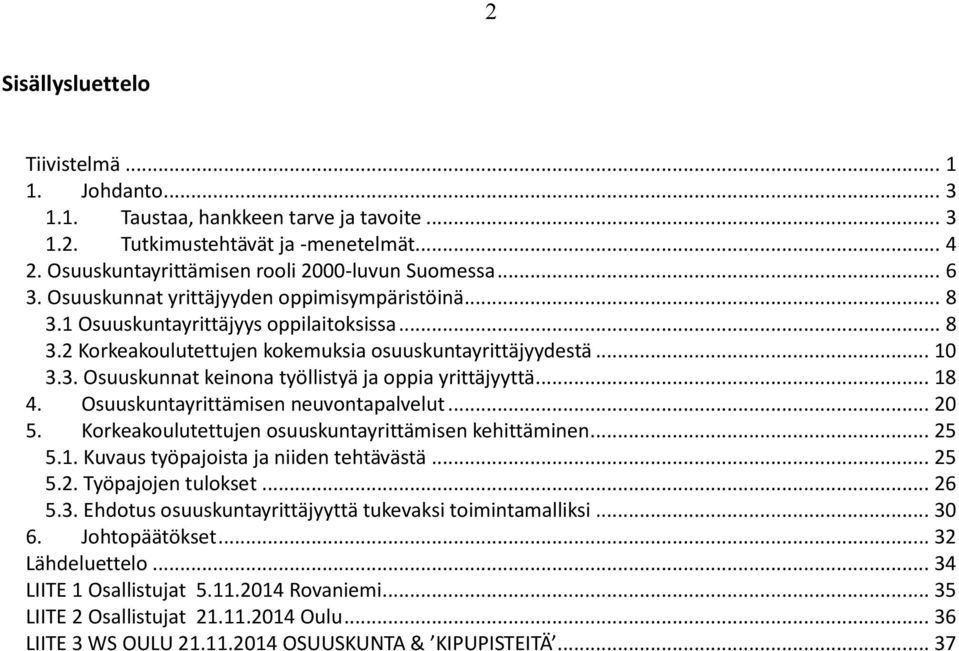 .. 18 4. Osuuskuntayrittämisen neuvontapalvelut... 20 5. Korkeakoulutettujen osuuskuntayrittämisen kehittäminen... 25 5.1. Kuvaus työpajoista ja niiden tehtävästä... 25 5.2. Työpajojen tulokset... 26 5.