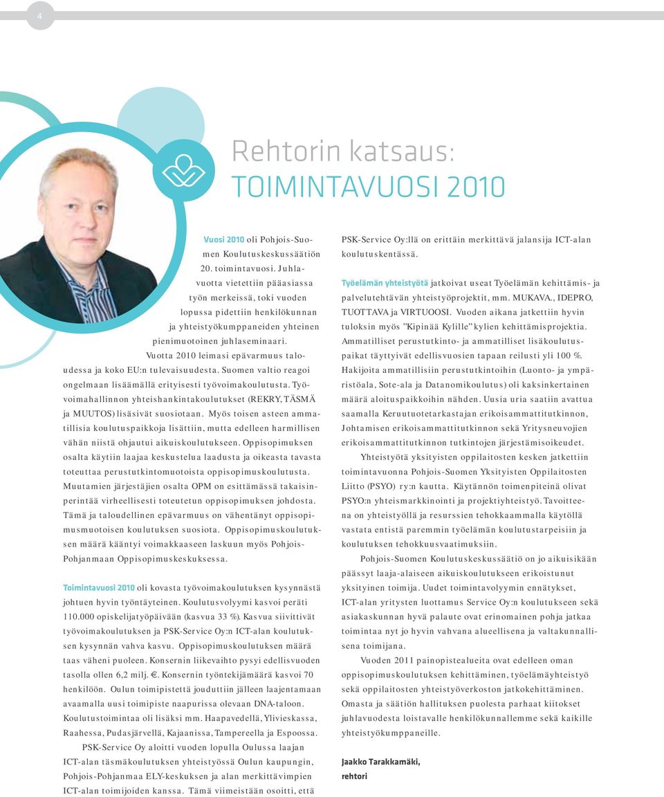 Vuotta 2010 leimasi epävarmuus taloudessa ja koko EU:n tulevaisuudesta. Suomen valtio reagoi ongelmaan lisäämällä erityisesti työvoimakoulutusta.