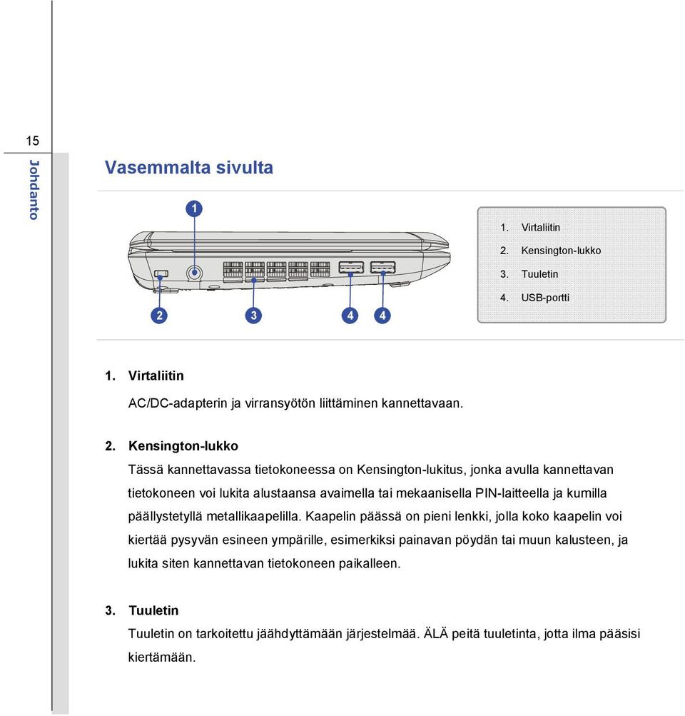 Kensington-lukko 3. Tuuletin 4. USB-portti 1. Virtaliitin AC/DC-adapterin ja virransyötön liittäminen kannettavaan. 2.