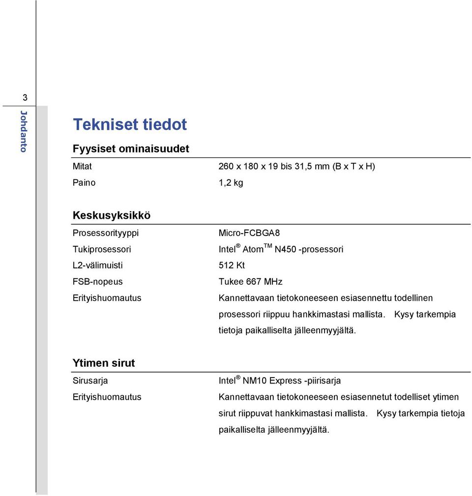 todellinen prosessori riippuu hankkimastasi mallista. Kysy tarkempia tietoja paikalliselta jälleenmyyjältä.