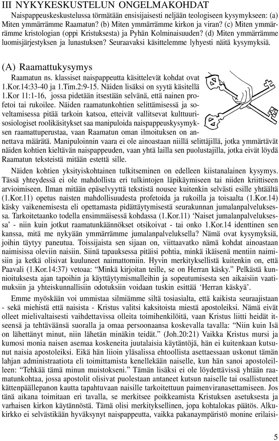 (A) Raamattukysymys Raamatun ns. klassiset naispappeutta käsittelevät kohdat ovat 1.Kor.14:33-40 ja 1.Tim.2:9-15. Näiden lisäksi on syytä käsitellä 1.