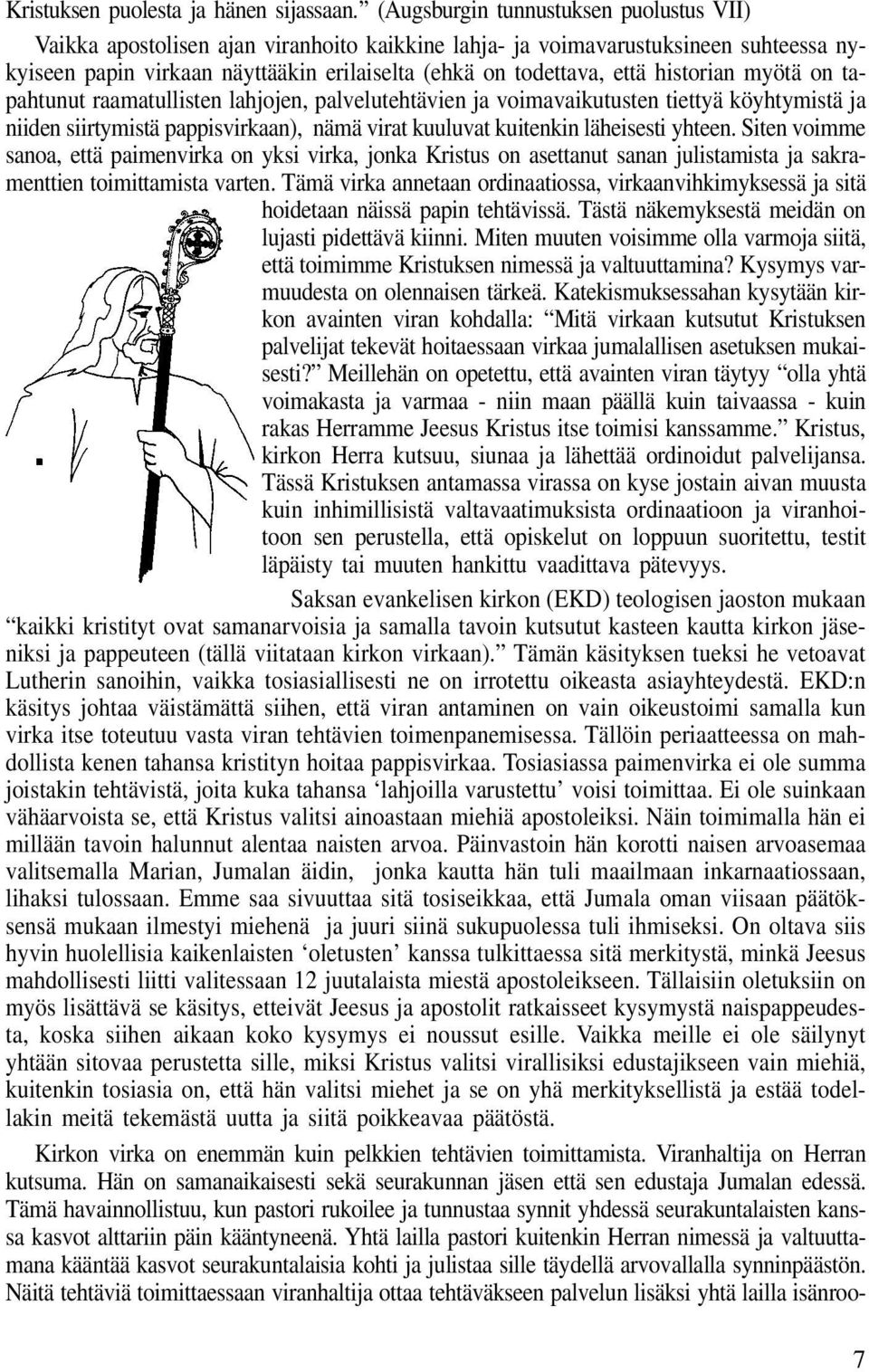 historian myötä on tapahtunut raamatullisten lahjojen, palvelutehtävien ja voimavaikutusten tiettyä köyhtymistä ja niiden siirtymistä pappisvirkaan), nämä virat kuuluvat kuitenkin läheisesti yhteen.