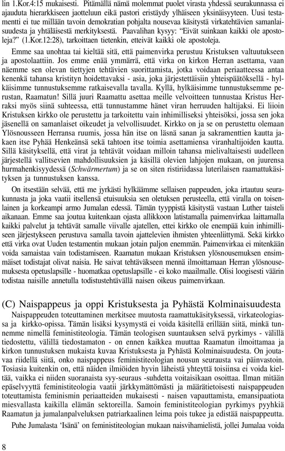 (1.Kor.12:28), tarkoittaen tietenkin, etteivät kaikki ole apostoleja. Emme saa unohtaa tai kieltää sitä, että paimenvirka perustuu Kristuksen valtuutukseen ja apostolaattiin.