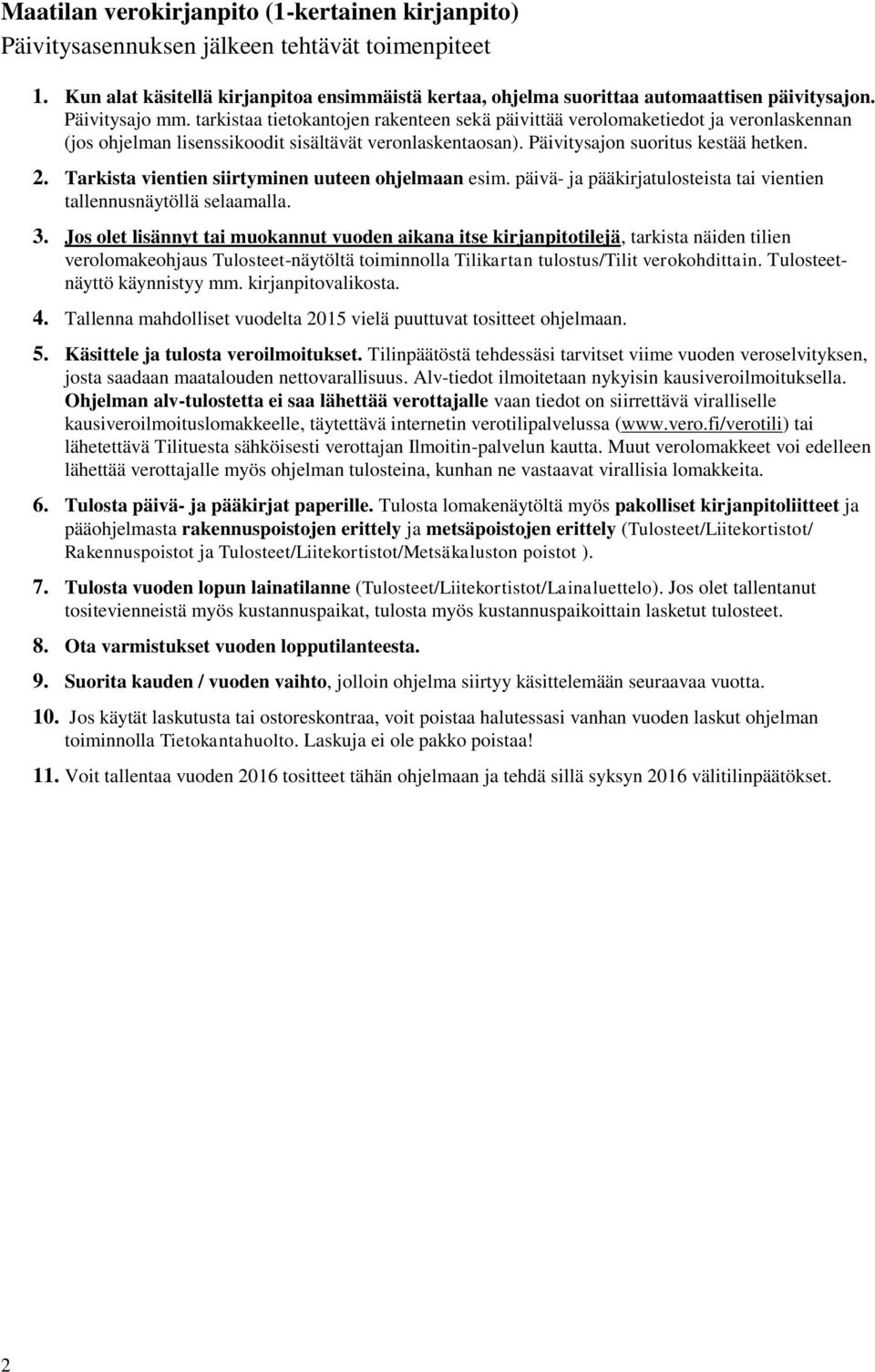 Tarkista vientien siirtyminen uuteen ohjelmaan esim. päivä- ja pääkirjatulosteista tai vientien tallennusnäytöllä selaamalla. 3.