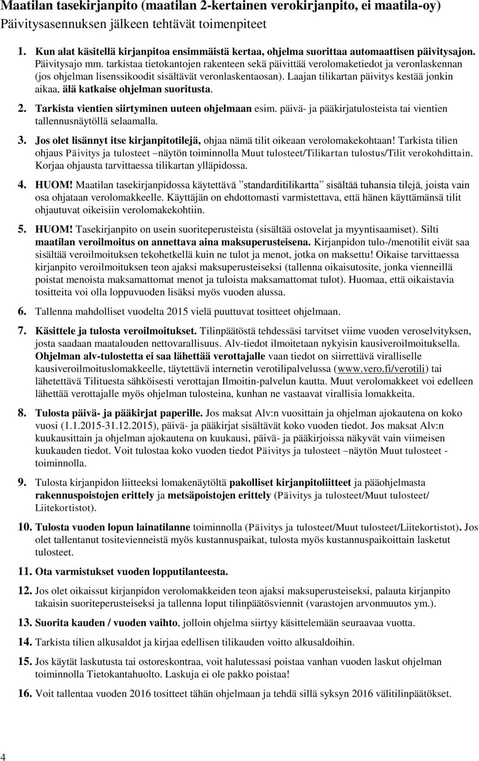 tarkistaa tietokantojen rakenteen sekä päivittää verolomaketiedot ja veronlaskennan (jos ohjelman lisenssikoodit sisältävät veronlaskentaosan).