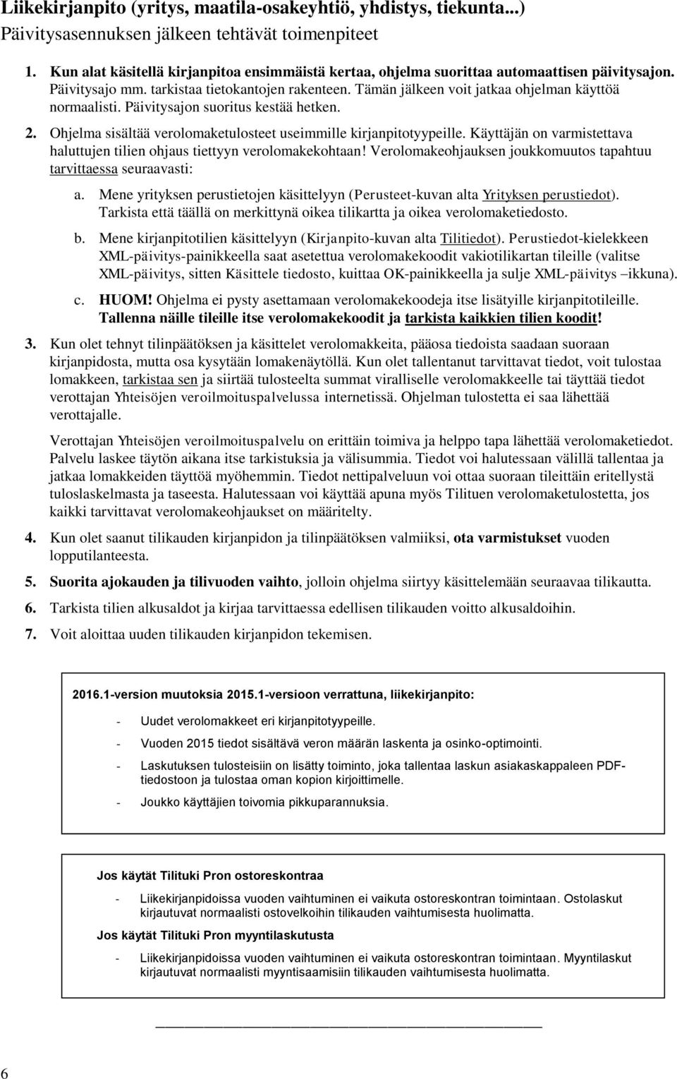 Tämän jälkeen voit jatkaa ohjelman käyttöä normaalisti. Päivitysajon suoritus kestää hetken. 2. Ohjelma sisältää verolomaketulosteet useimmille kirjanpitotyypeille.