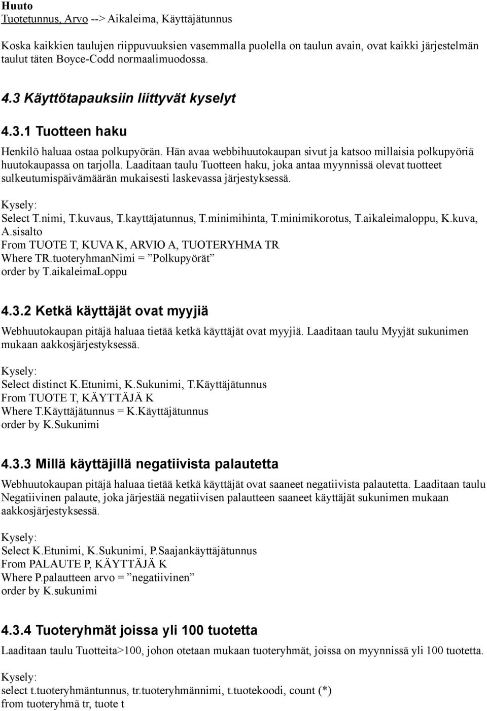 Laaditaan taulu Tuotteen haku, joka antaa myynnissä olevat tuotteet sulkeutumispäivämäärän mukaisesti laskevassa järjestyksessä. Select T.nimi, T.kuvaus, T.kayttäjatunnus, T.minimihinta, T.